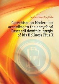 Catechism On Modernism According To The Encyclical