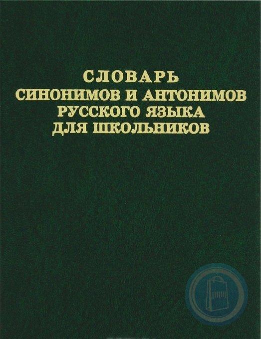 Словарь синонимов и антонимов. Словарь синонимов и антонимов для школьников. Словарь синонимов и антонимов русского языка. Словарь синонимов и антонимов русского языка для школьников. Русский словарь синонимов и антонимов . Для школьников.