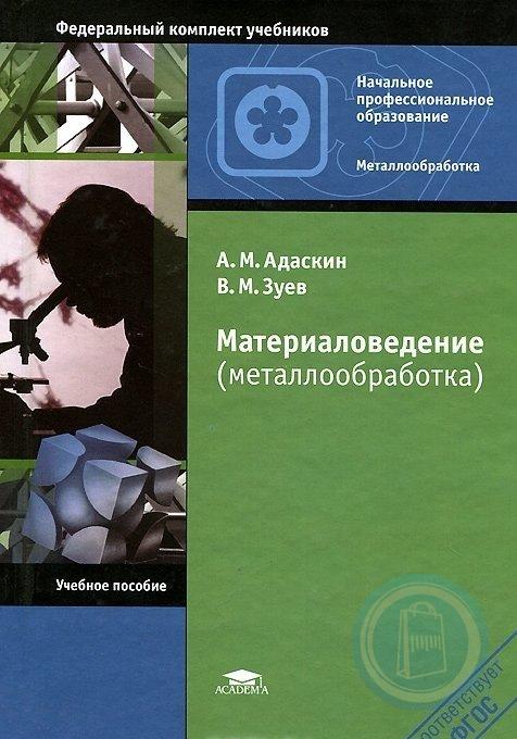 Материаловедение и технологии материалов учебник. Адаскин а.м. материаловедение (металлообработка) : учеб. Пособие. Материаловедение металлообработка. Материаловедение металлообработка учебник Адаскин Зуев. Учебные пособия по материаловедению.